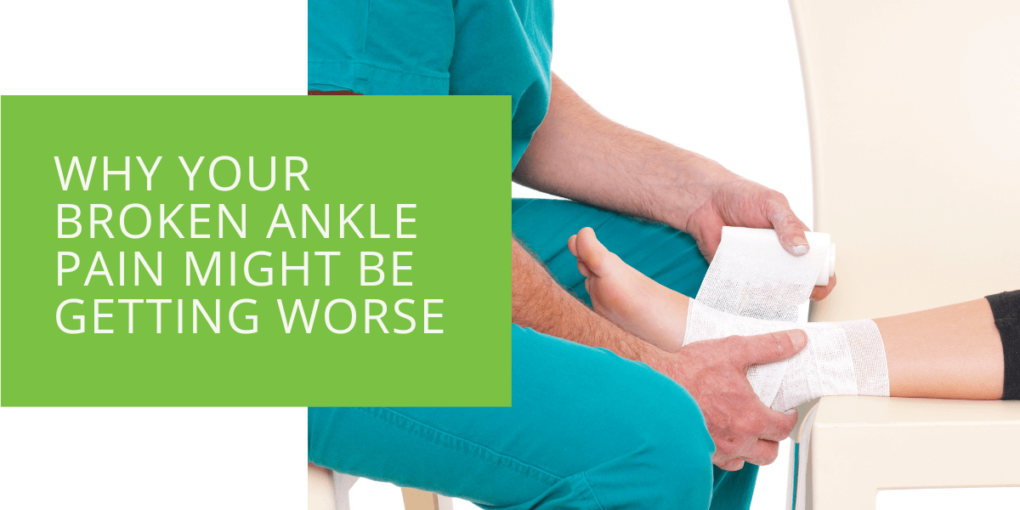Why Your Broken Ankle Pain Might Be Getting Worse