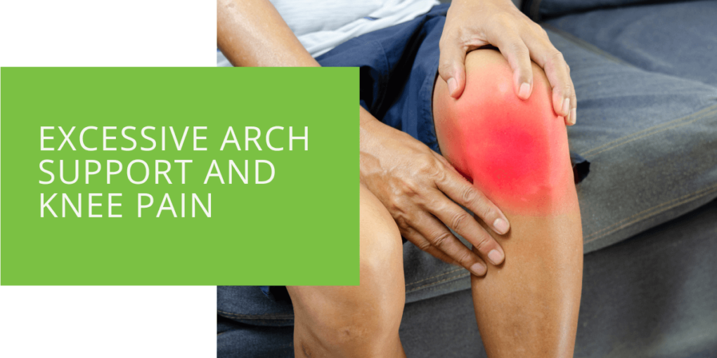 Excessive Arch Support and Knee Pain
